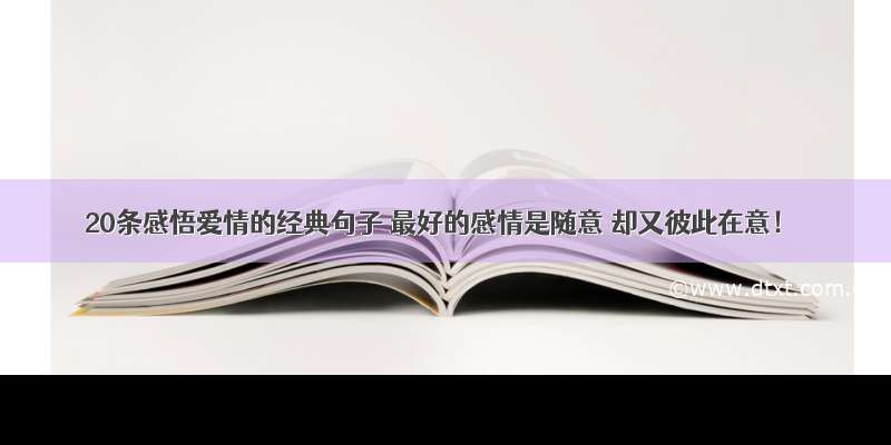 20条感悟爱情的经典句子 最好的感情是随意 却又彼此在意！