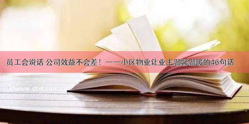 员工会说话 公司效益不会差！——小区物业让业主温馨温暖的46句话