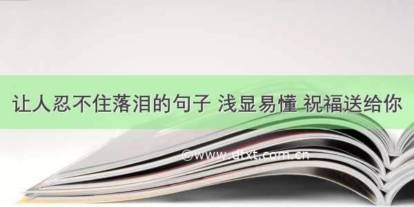 让人忍不住落泪的句子 浅显易懂 祝福送给你