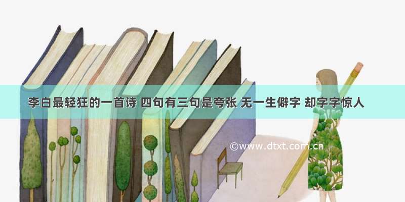 李白最轻狂的一首诗 四句有三句是夸张 无一生僻字 却字字惊人