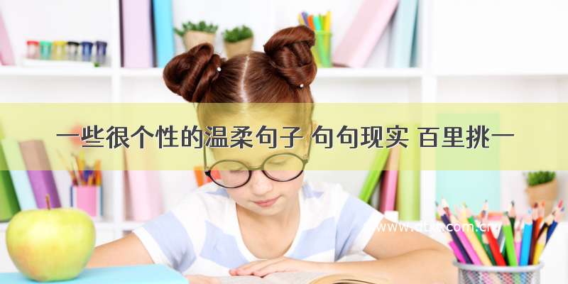 一些很个性的温柔句子 句句现实 百里挑一