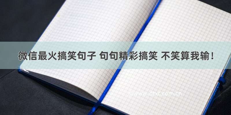 微信最火搞笑句子 句句精彩搞笑 不笑算我输！