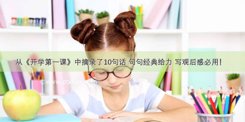 从《开学第一课》中摘录了10句话 句句经典给力 写观后感必用！