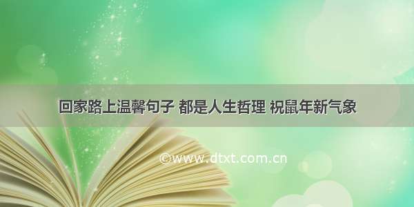 回家路上温馨句子 都是人生哲理 祝鼠年新气象