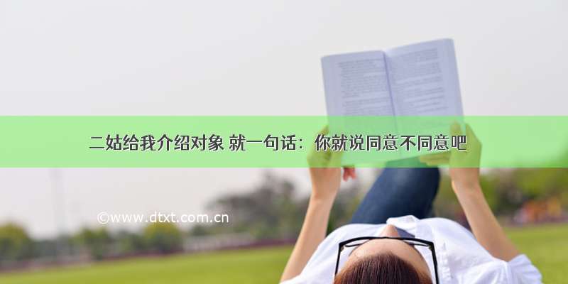 二姑给我介绍对象 就一句话：你就说同意不同意吧