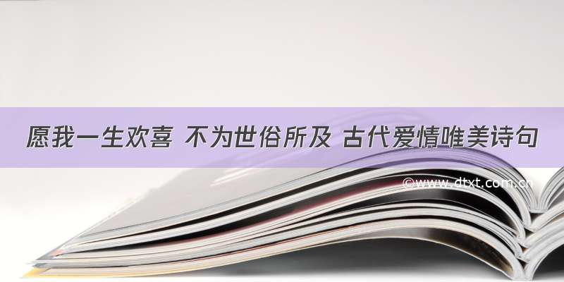 愿我一生欢喜 不为世俗所及 古代爱情唯美诗句