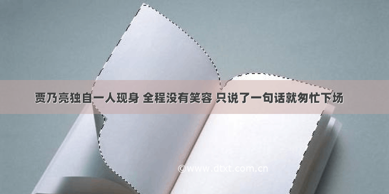 贾乃亮独自一人现身 全程没有笑容 只说了一句话就匆忙下场