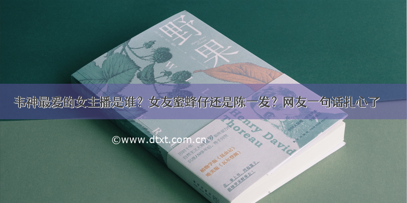 韦神最爱的女主播是谁？女友蜜蜂仔还是陈一发？网友一句话扎心了