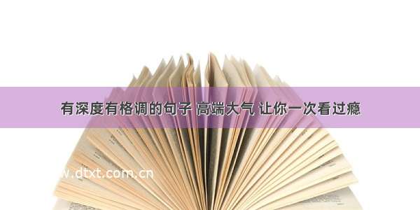 有深度有格调的句子 高端大气 让你一次看过瘾