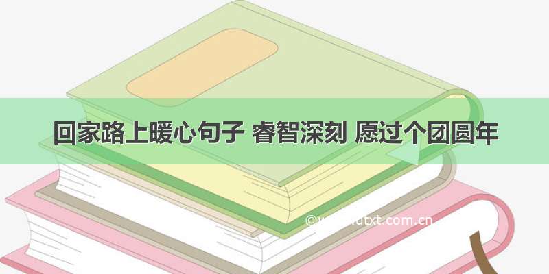 回家路上暖心句子 睿智深刻 愿过个团圆年