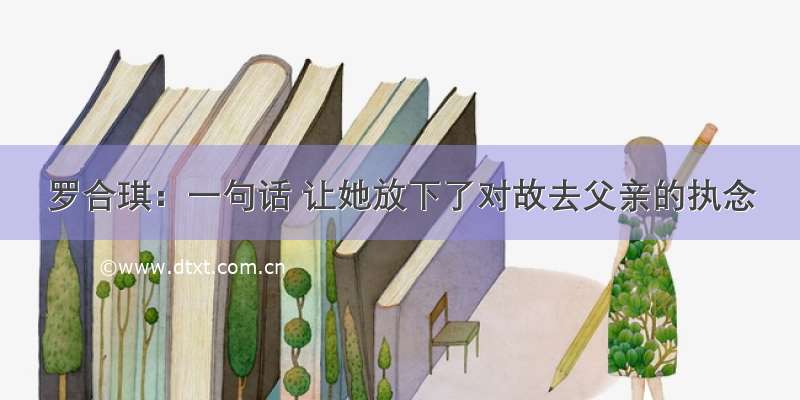 罗合琪：一句话 让她放下了对故去父亲的执念