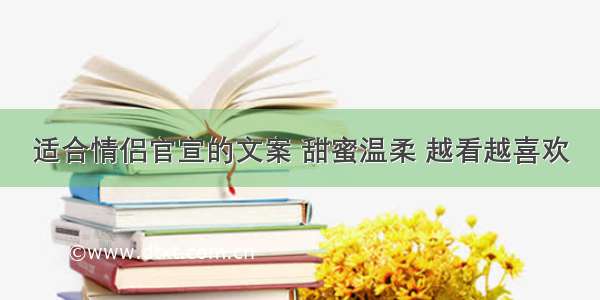 适合情侣官宣的文案 甜蜜温柔 越看越喜欢