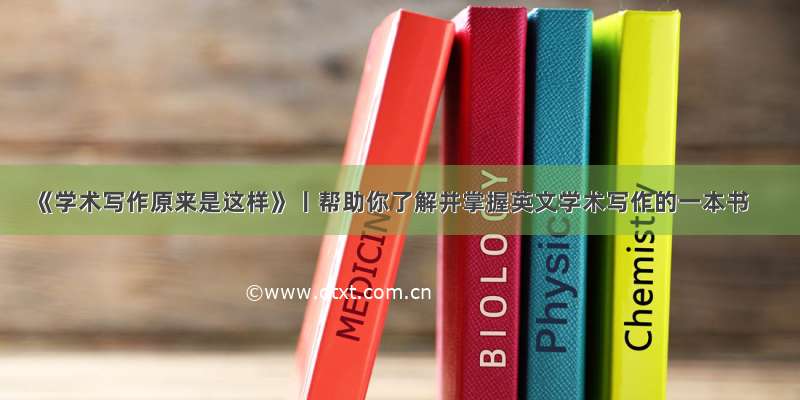 《学术写作原来是这样》丨帮助你了解并掌握英文学术写作的一本书