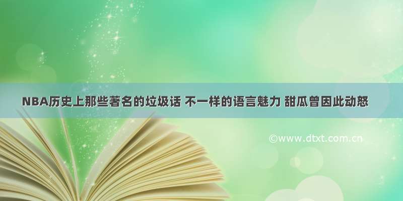 NBA历史上那些著名的垃圾话 不一样的语言魅力 甜瓜曾因此动怒