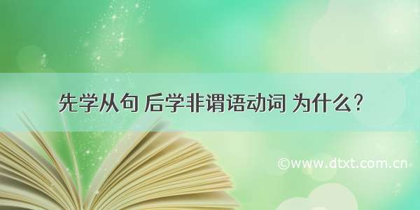 先学从句 后学非谓语动词 为什么？