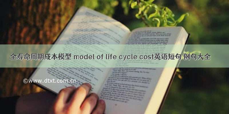 全寿命周期成本模型 model of life cycle cost英语短句 例句大全
