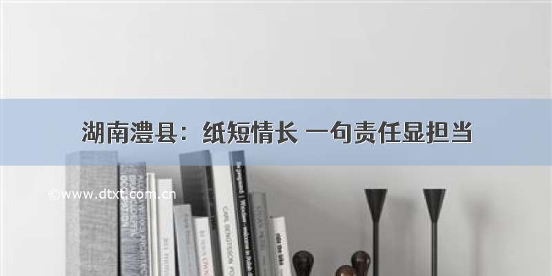 湖南澧县：纸短情长 一句责任显担当