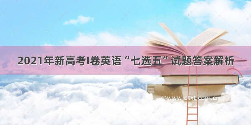 2021年新高考I卷英语“七选五”试题答案解析