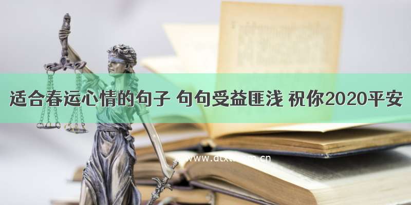 适合春运心情的句子 句句受益匪浅 祝你2020平安