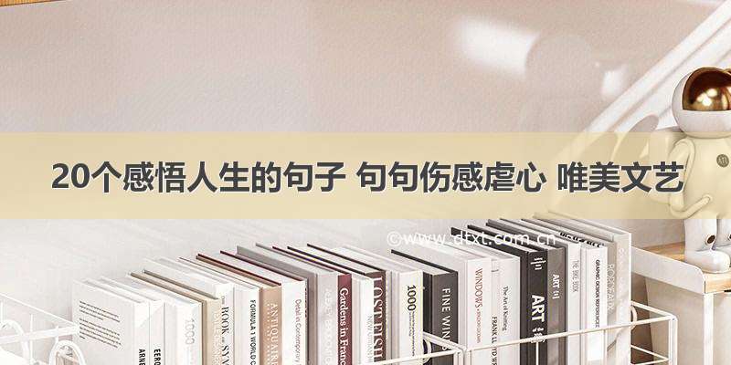 20个感悟人生的句子 句句伤感虐心 唯美文艺