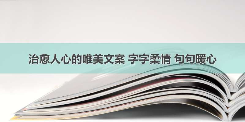 治愈人心的唯美文案 字字柔情 句句暖心