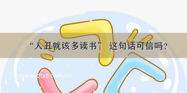 “人丑就该多读书” 这句话可信吗？