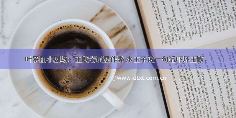 叶罗丽小剧场：王默考试要作弊 水王子说一句话吓坏王默