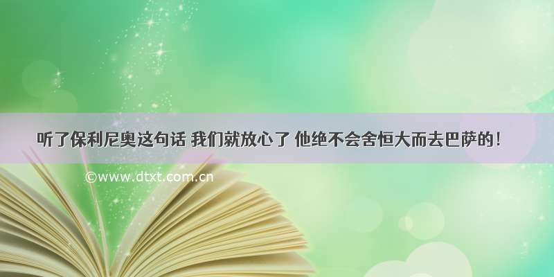 听了保利尼奥这句话 我们就放心了 他绝不会舍恒大而去巴萨的！