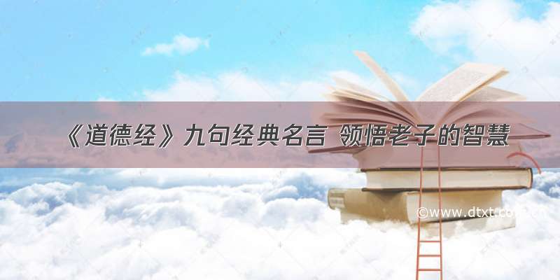 《道德经》九句经典名言 领悟老子的智慧