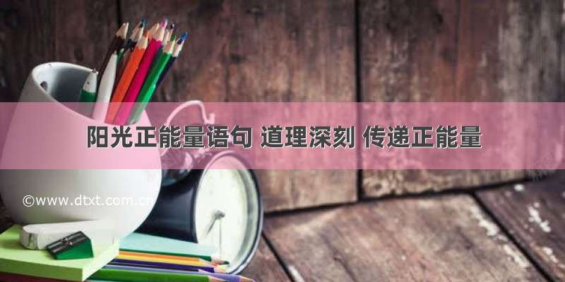 阳光正能量语句 道理深刻 传递正能量