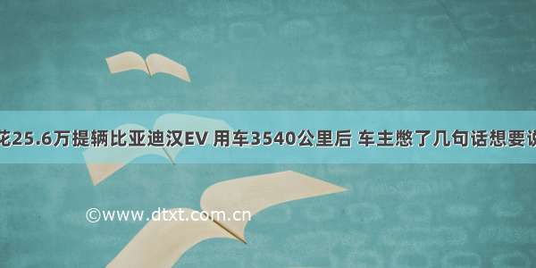 花25.6万提辆比亚迪汉EV 用车3540公里后 车主憋了几句话想要说