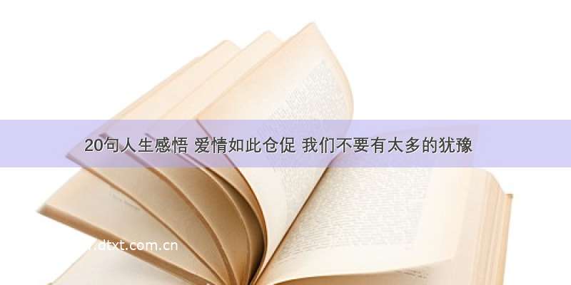 20句人生感悟 爱情如此仓促 我们不要有太多的犹豫