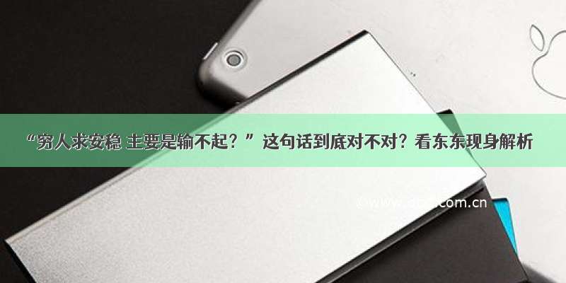 “穷人求安稳 主要是输不起？”这句话到底对不对？看东东现身解析