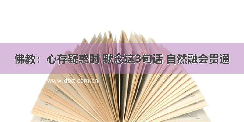 佛教：心存疑惑时 默念这3句话 自然融会贯通