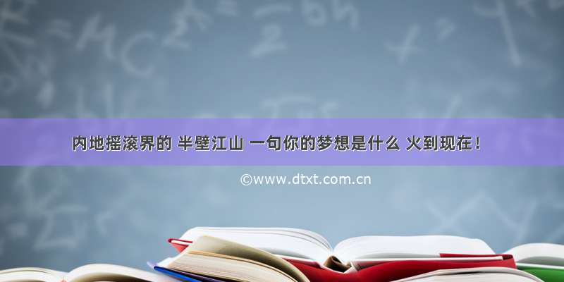 内地摇滚界的 半壁江山 一句你的梦想是什么 火到现在！