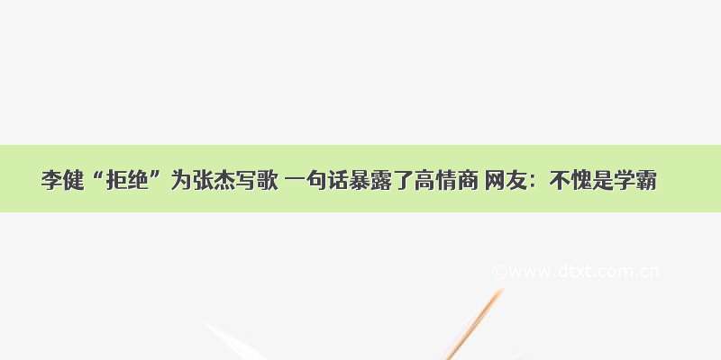 李健“拒绝”为张杰写歌 一句话暴露了高情商 网友：不愧是学霸