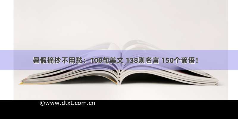 暑假摘抄不用愁：100句美文 138则名言 150个谚语！