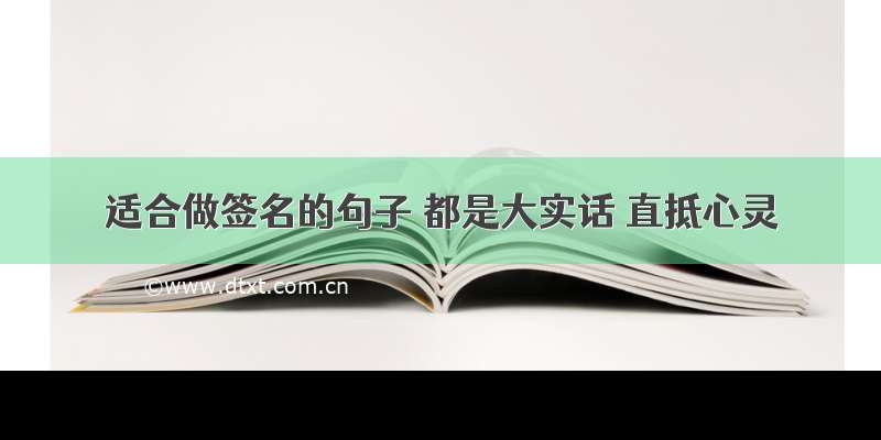 适合做签名的句子 都是大实话 直抵心灵