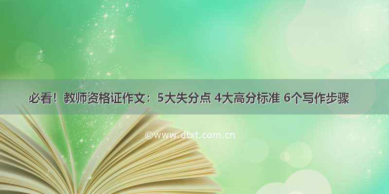 必看！教师资格证作文：5大失分点 4大高分标准 6个写作步骤