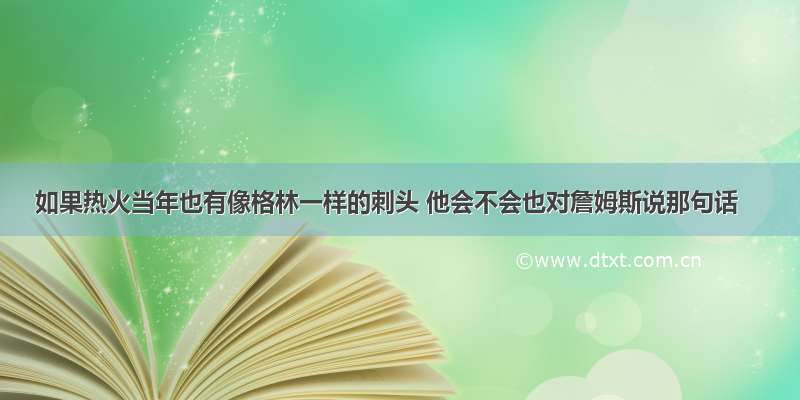 如果热火当年也有像格林一样的刺头 他会不会也对詹姆斯说那句话