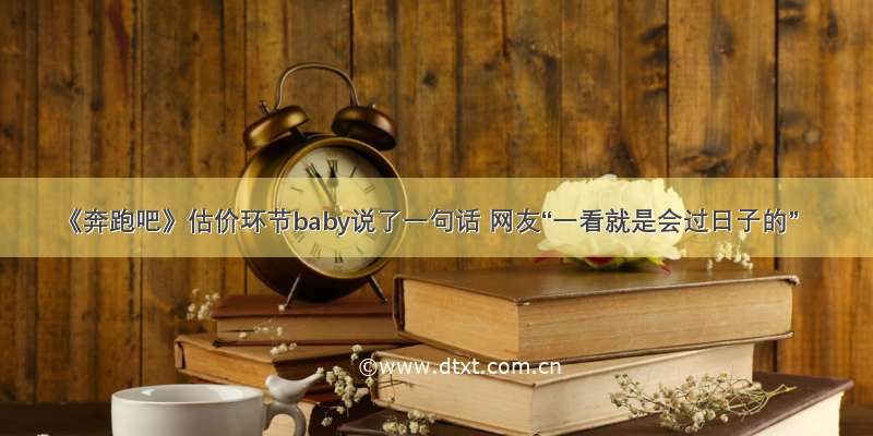 《奔跑吧》估价环节baby说了一句话 网友“一看就是会过日子的”