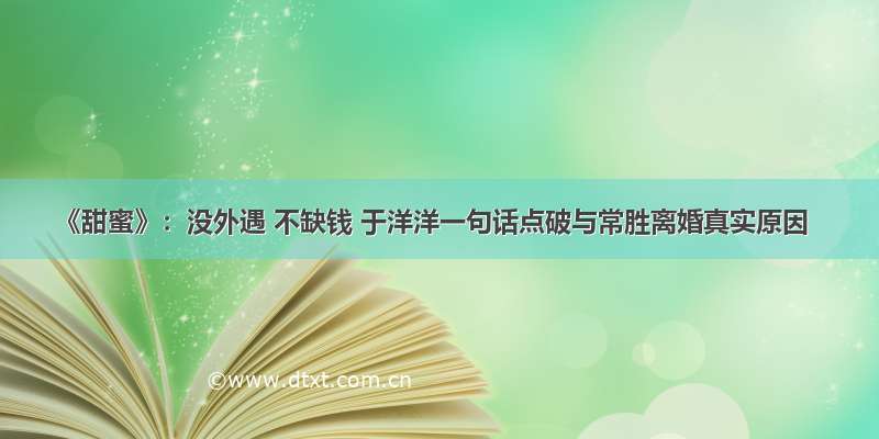 《甜蜜》：没外遇 不缺钱 于洋洋一句话点破与常胜离婚真实原因