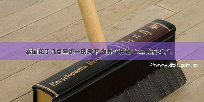 秦国花了几百年统一的天下 为什么短短15年就覆灭了？