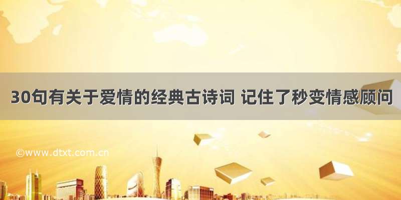 30句有关于爱情的经典古诗词 记住了秒变情感顾问