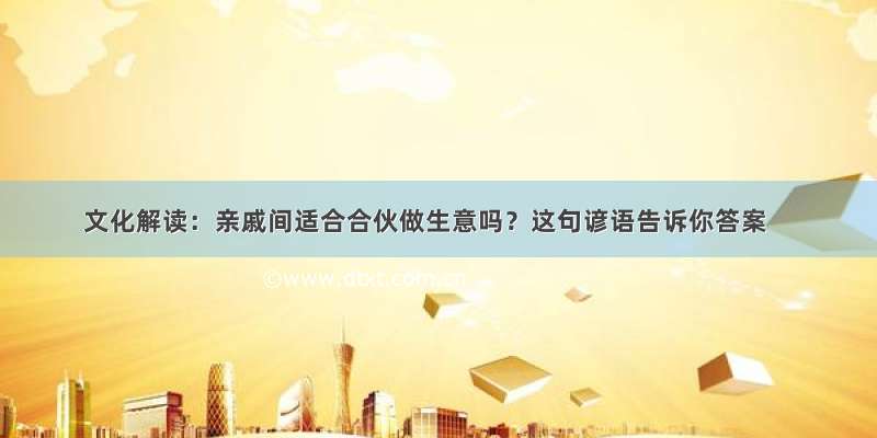 文化解读：亲戚间适合合伙做生意吗？这句谚语告诉你答案