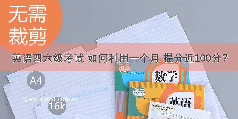 英语四六级考试 如何利用一个月 提分近100分？