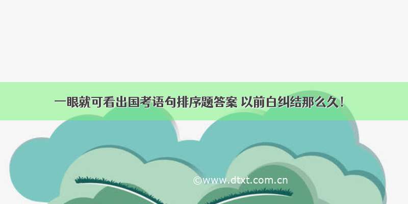 一眼就可看出国考语句排序题答案 以前白纠结那么久！