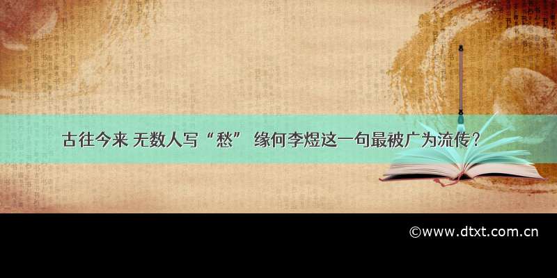 古往今来 无数人写“愁” 缘何李煜这一句最被广为流传？