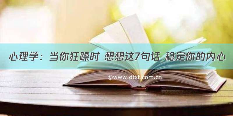 心理学：当你狂躁时 想想这7句话 稳定你的内心