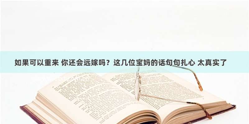 如果可以重来 你还会远嫁吗？这几位宝妈的话句句扎心 太真实了